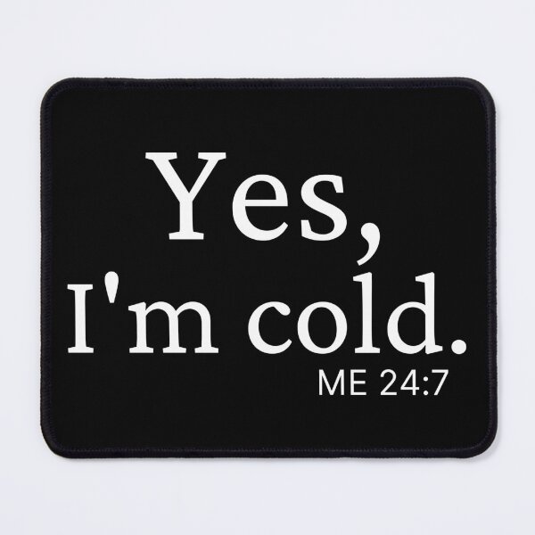 Item preview, Yes I'm Cold Me 24:7 designed and sold by EyanShop.
