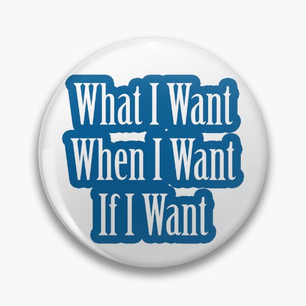 Item preview, What I Want, When I Want, If I Want designed and sold by hoxtonboy.