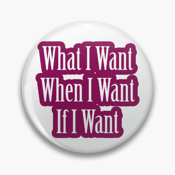 Item preview, What I Want, When I Want, If I Want designed and sold by hoxtonboy.