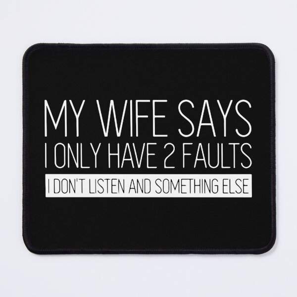 Item preview, My Wife Says I Only Have 2 Faults I Don't Listen And Something Else designed and sold by ZimbomDesigner.