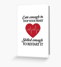 Nurses: Cute enough to stop your heart. Skilled enough to restart it Greeting Card