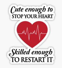 Nurses: Cute enough to stop your heart. Skilled enough to restart it Sticker