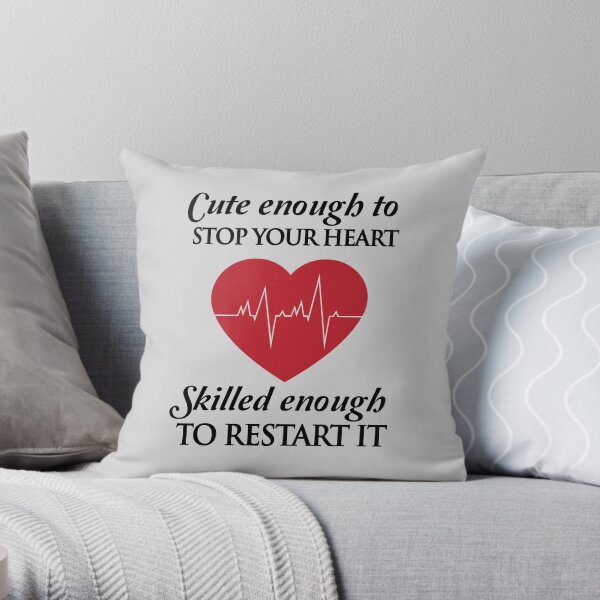 Nurses: Cute enough to stop your heart. Skilled enough to restart it Throw Pillow