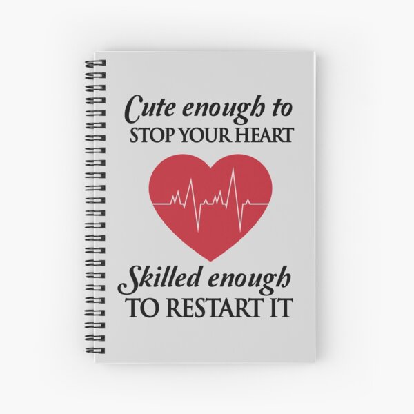 Nurses: Cute enough to stop your heart. Skilled enough to restart it Spiral Notebook