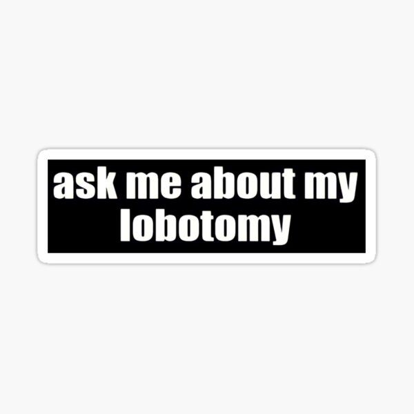 Item preview, ask me about my lobotomy designed and sold by simonestanley.