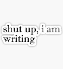 Shut Up, I Am Writing Sticker Sticker