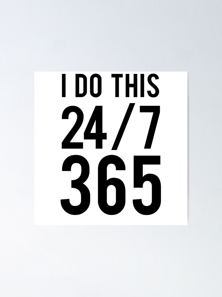 I Do This 24 7 365 Poster By Careers Redbubble