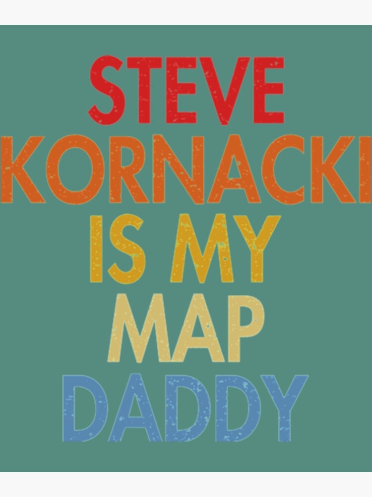 "Steve Kornacki Steve Kornacki Is My Map Daddy " Poster For Sale By ...