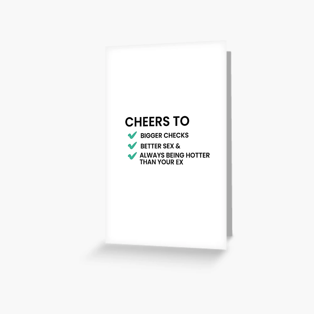 Bigger checks, better s*x, and always being hotter than your ex. | Greeting  Card