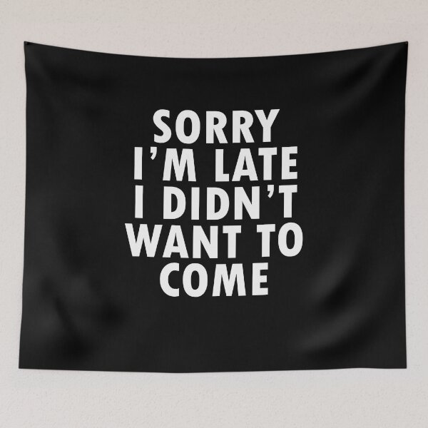 Item preview, Sorry I'm Late I Didn't Want to Come designed and sold by MoStorish.