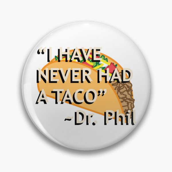 Item preview, Dr. Phil "I have never had a taco" quote designed and sold by Gotham Designs Studio.