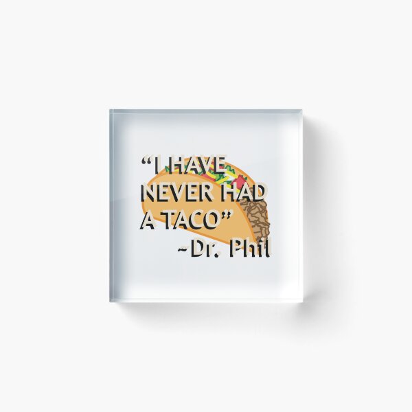 Item preview, Dr. Phil "I have never had a taco" quote designed and sold by Gotham Designs Studio.