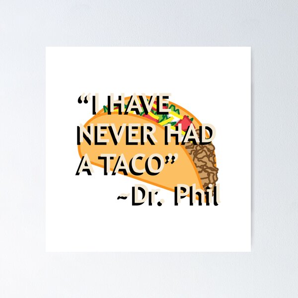 Item preview, Dr. Phil "I have never had a taco" quote designed and sold by Gotham Designs Studio.