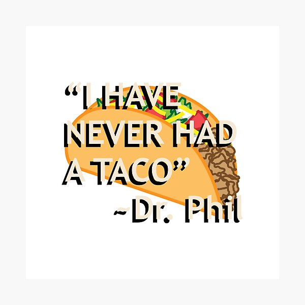 Item preview, Dr. Phil "I have never had a taco" quote designed and sold by Gotham Designs Studio.