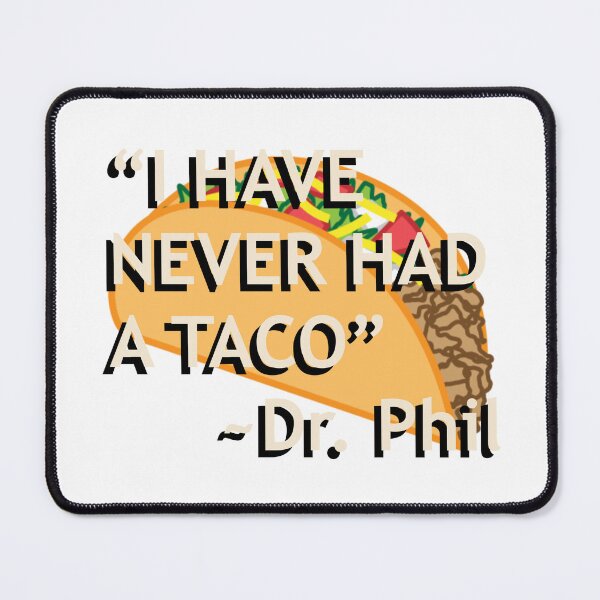 Item preview, Dr. Phil "I have never had a taco" quote designed and sold by Gotham Designs Studio.