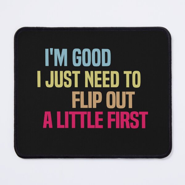 Item preview, I'm Good I Just Need To Flip Out A Little First designed and sold by melshirt-shop.