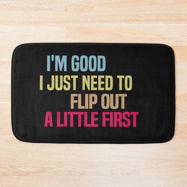 Item preview, I'm Good I Just Need To Flip Out A Little First designed and sold by melshirt-shop.
