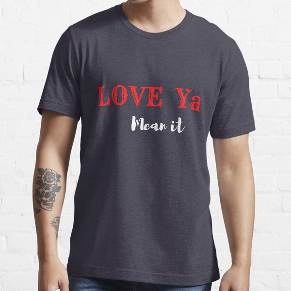 Love ya mean it shirt Clearance