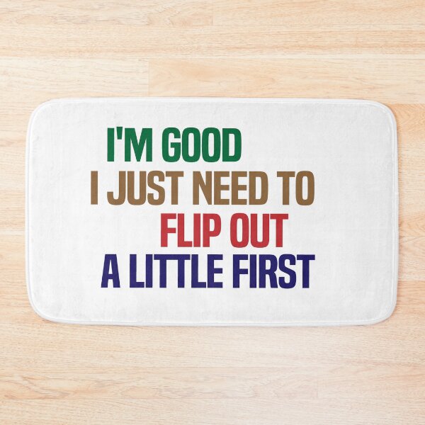 Item preview, I'm Good I Just Need To Flip Out A Little First designed and sold by melshirt-shop.