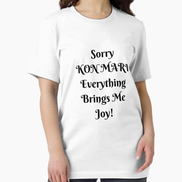 Item preview, Sorry KonMari Everything Brings Me Joy! Design designed and sold by mschloer.