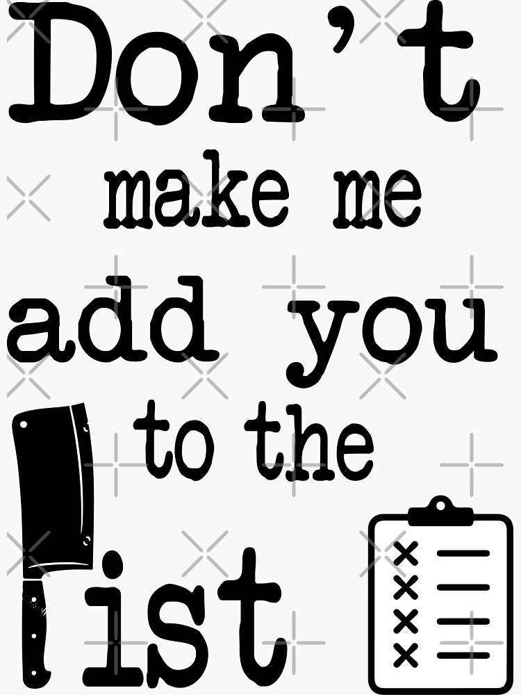 Don't Make Me Add You To The List