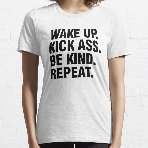 Wake Pp Kick Ass Repeat awesome T shirt motivational quote top 