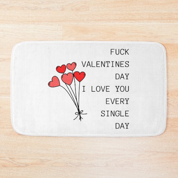 Item preview, Fuck Valentines Day, I Love You Every Single Day. Funny, Inappropriate, Rude Valentine's Day Saying. designed and sold by That Cheeky Tee.