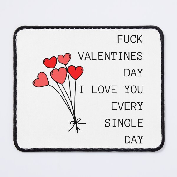 Item preview, Fuck Valentines Day, I Love You Every Single Day. Funny, Inappropriate, Rude Valentine's Day Saying. designed and sold by That Cheeky Tee.