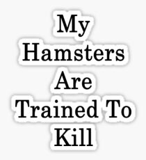 My Hamsters Are Trained To Kill Sticker