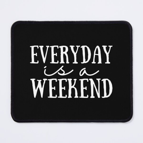 Item preview, Everyday Is A Weekend designed and sold by SweetAndSpice.