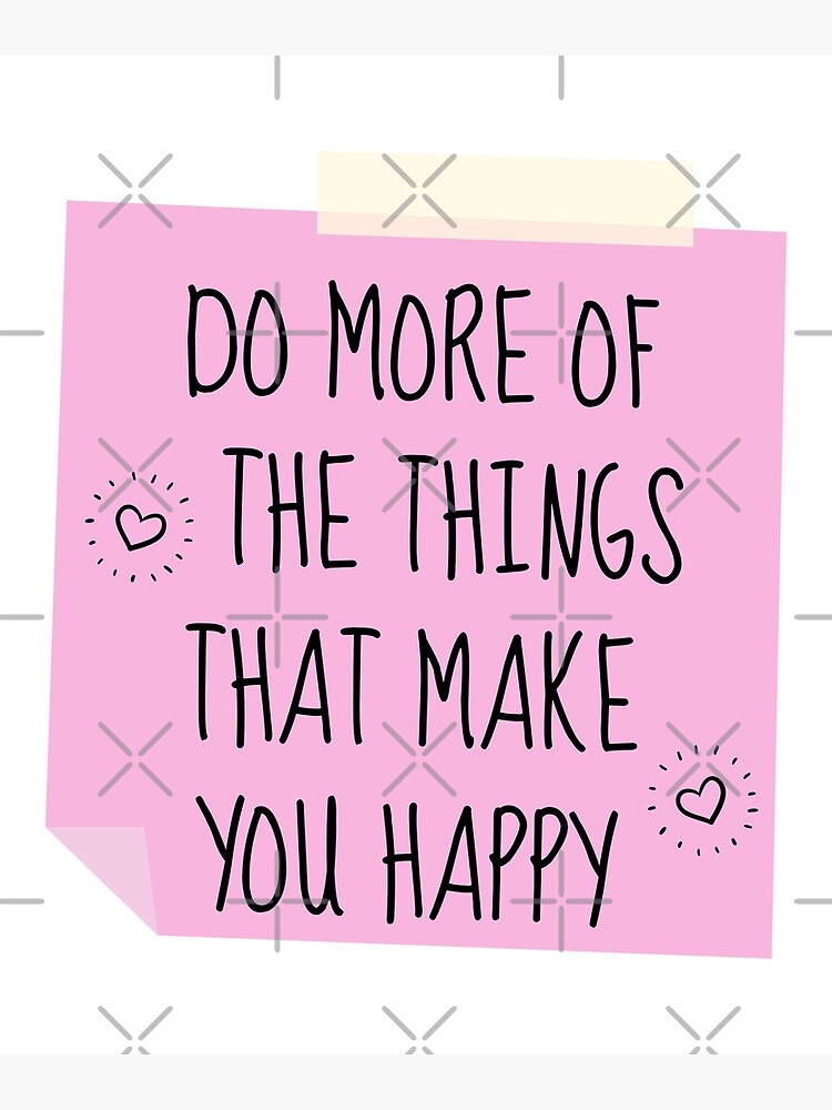 always-find-the-time-for-things-that-make-you-happy-to-be-alive