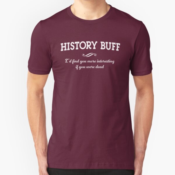 History Buff. I'd find you more interesting if you were dead Slim Fit T-Shirt