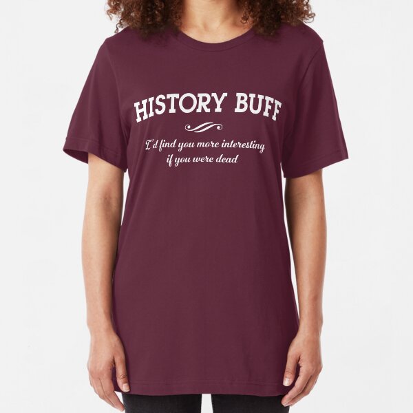 History Buff. I'd find you more interesting if you were dead Slim Fit T-Shirt