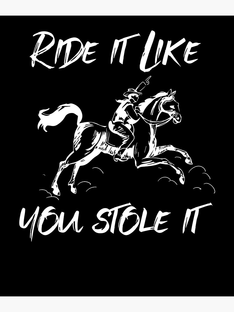 "Ride It Like You Stole It Funny Horse Back Riding Meme" Poster by Mayzin Redbubble