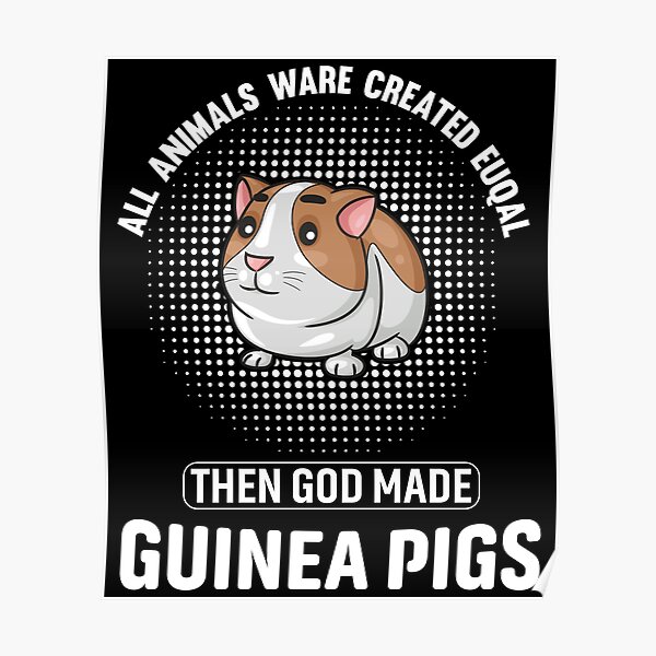 All Animals Ware Created Equal Then God Made Guinea Pigs