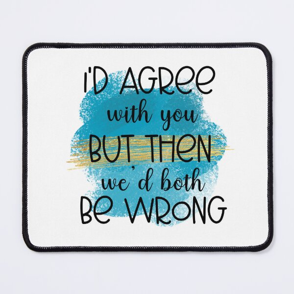 Item preview, I'd Agree With You But Then- Sarcastic Funny designed and sold by younghopes.