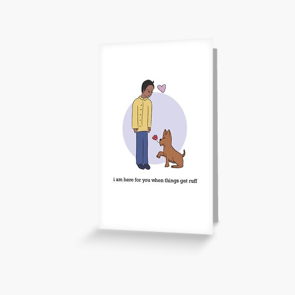 I am here for you when things get ruff Greeting Card