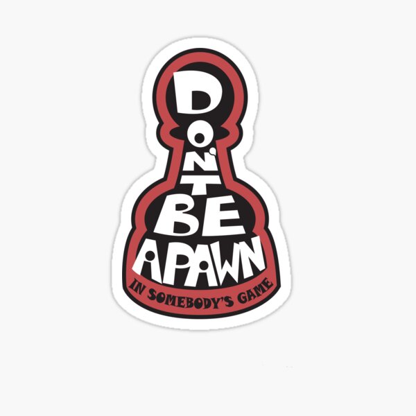 Don't Be A Pawn In Somebodys Game Sticker