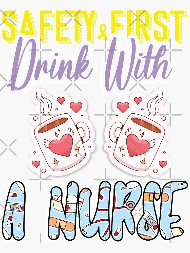 "Safety First Drink With A Nurse, Safety First Drink Nurse Safety First ...