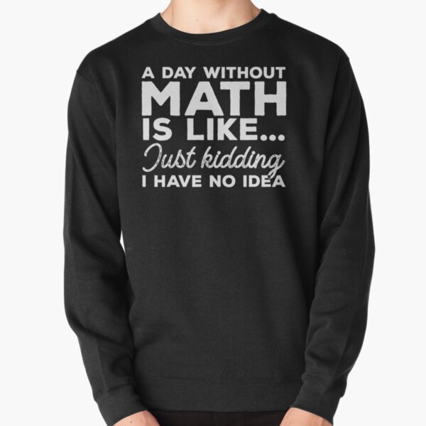 Artikel-Vorschau von Ein Tag ohne Mathe ist wie .. Nur ein Scherz, ich habe keine Ahnung, Mathe-Lehrer-Witz, designt und verkauft von ramenrose.