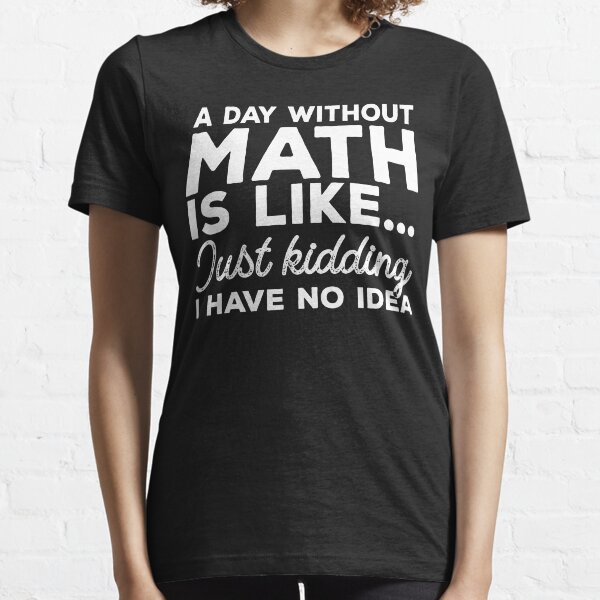 Item preview, A Day Without Math Is Like .. Just Kidding I Have No Idea, Math Teacher Joke designed and sold by ramenrose.