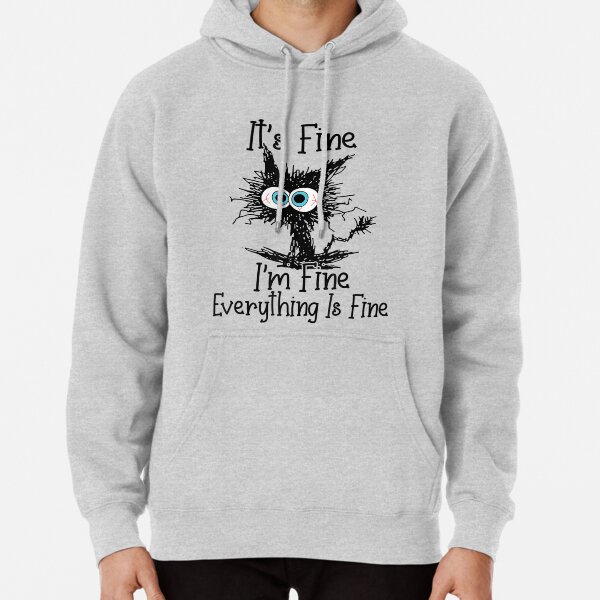 It's Fine I'm Fine Everything Is Fine Funny cat  Pullover Hoodie