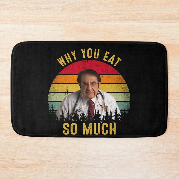 Item preview, Why You Eat So Much Funny Dr Now  designed and sold by RosannaArt.