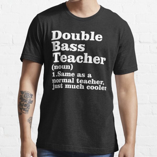 Double Bass Teacher Definition - Funny Musician Essential T-Shirt