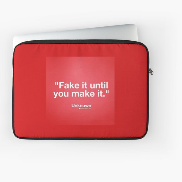 Fake it until you make it. – Author Unknown Laptop Sleeve