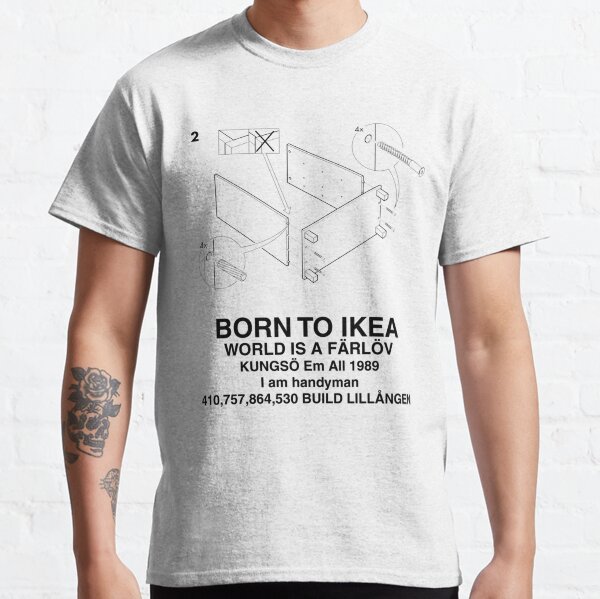 BORN TO IKEA WORLD IS A FÄRLÖV   Classic T-Shirt