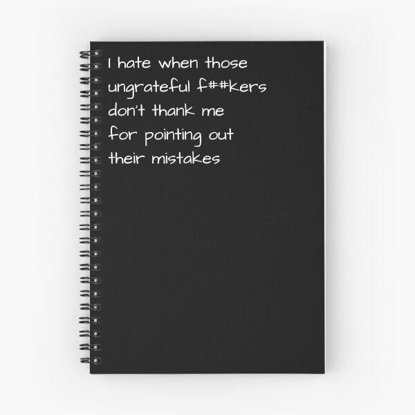 Item preview, I hate when those ungrateful f##kers don't thank me for pointing out their mistakes, Funny slogan notebook designed and sold by Craig Parkes.