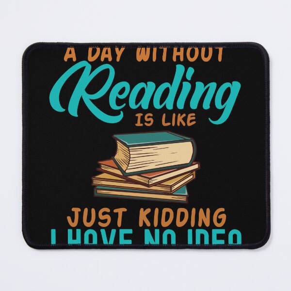 Item preview, A Day Without Reading Is Like Just Kidding I Have No Idea designed and sold by GoZayaan.