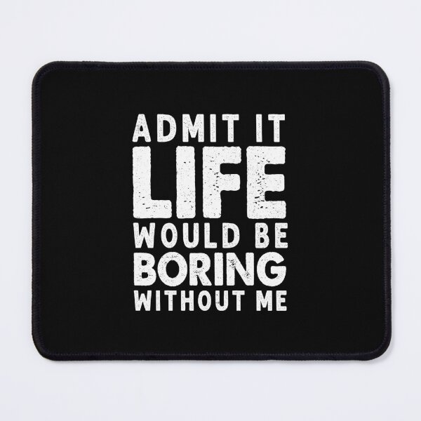Item preview, Funny Admit It Life Would Be Boring Without Me, Funny Love Ironic Saying designed and sold by ZETTIF ⭐⭐⭐⭐⭐.