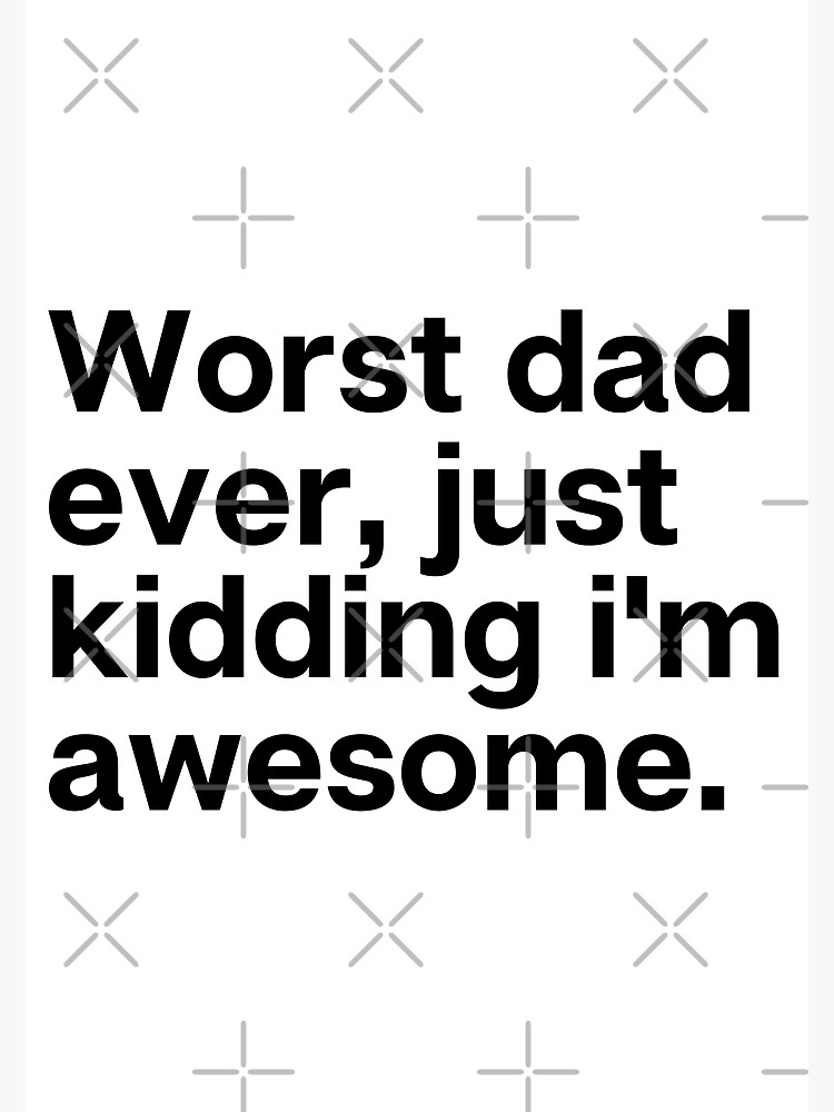Funny Dad Shirts - Worst Dad Ever Just Kidding I'm Awesome - Black Funny  Sayings Shirts for Father Dad Funny Dad Quotes Funny Dad Jokes